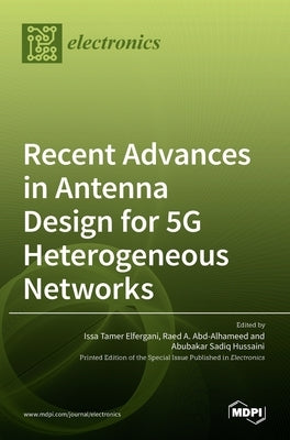 Recent Advances in Antenna Design for 5G Heterogeneous Networks by Tamer Elfergani, Issa