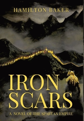 Iron Scars: A Novel Of The Spartan Empire by Baker, Hamilton