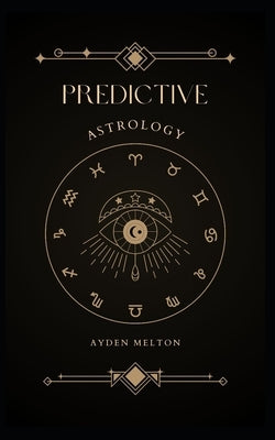 Predictive Astrology: Hands tells that what in your life by Melton, Ayden