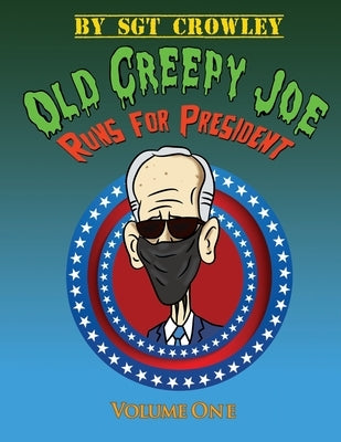 Old Creepy Joe Runs for President: Volume One by Crowley, Sgt