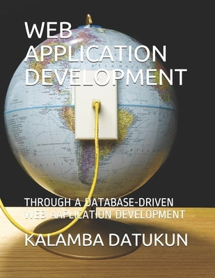 Web Application Development: A Database-Driven Web Aaplication Development by Datukun, Kalamba Aristarkus