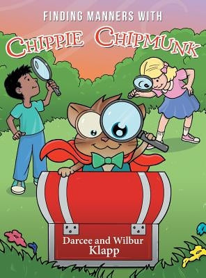 Finding Manners with Chippie Chipmunk by Darcee and Wilbur Klapp