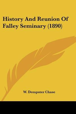 History And Reunion Of Falley Seminary (1890) by Chase, W. Dempster