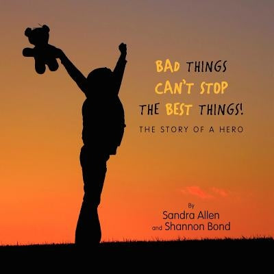 Bad Things Can't Stop The Best Things! by Allen, Sandra