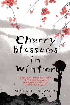 Cherry Blossoms in Winter: A Riveting Soldier's Story of the Korean War, Friendship, and Love in Post-War Japan by Summers, Michael J.