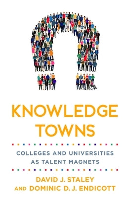 Knowledge Towns: Colleges and Universities as Talent Magnets by Staley, David J.