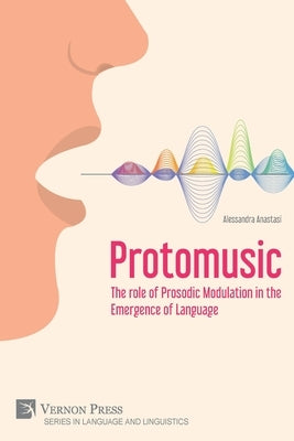 Protomusic: The role of Prosodic Modulation in the Emergence of Language by Anastasi, Alessandra