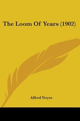 The Loom Of Years (1902) by Noyes, Alfred