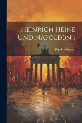 Heinrich Heine und Napoleon I by Holzhausen, Paul