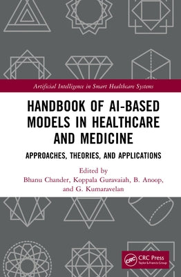 Handbook of AI-Based Models in Healthcare and Medicine: Approaches, Theories, and Applications by Chander, Bhanu