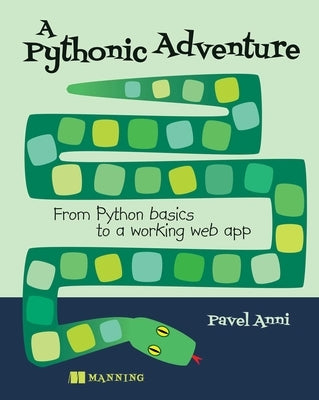 A Pythonic Adventure: From Python Basics to a Working Web App by Anni, Pavel