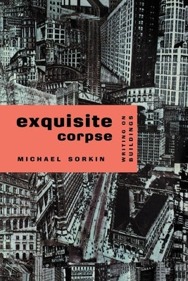 Exquisite Corpse, Writings on Buildings by Sorkin, Michael