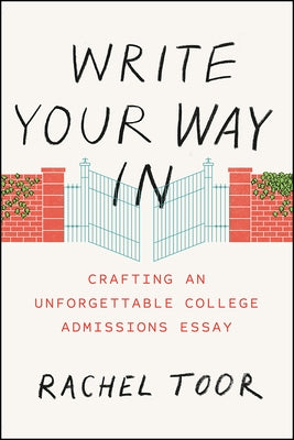 Write Your Way in: Crafting an Unforgettable College Admissions Essay by Toor, Rachel