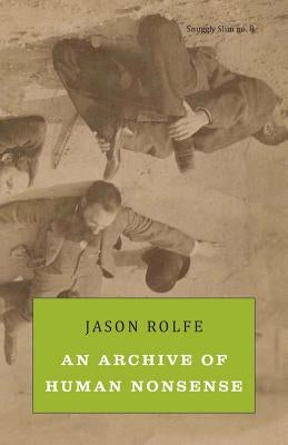 An Archive of Human Nonsense by Rolfe, Jason