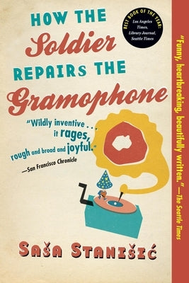 How the Soldier Repairs the Gramophone by Stanisic, Sasa