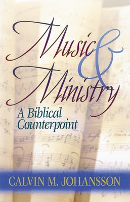 Music and Ministry: A Biblical Counterpoint, Updated Edition by Johansson, Calvin