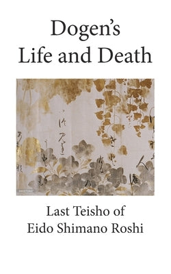 Dogen's Life and Death by Roshi, Eido Shimano