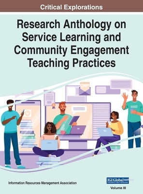 Research Anthology on Service Learning and Community Engagement Teaching Practices, VOL 3 by Management Association, Information R.