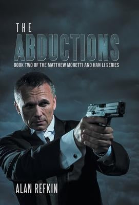 The Abductions: Book Two of the Matthew Moretti and Han Li Series by Refkin, Alan