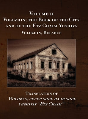 Volozhin; the Book of the City and of the Etz Chaim Yeshiva (Valozhyn, Belarus) Volume II by Leoni, Eliezer