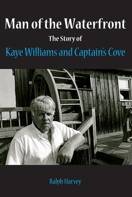 Man of the Waterfront: The Story of Kaye Williams and Captain's Cove by Harvey, Ralph