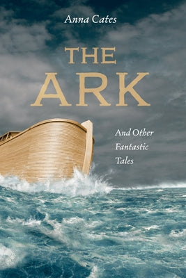 The Ark: And Other Fantastic Tales by Cates, Anna