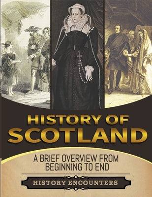 History of Scotland: A Brief History from Beginning to the End by Encounters, History