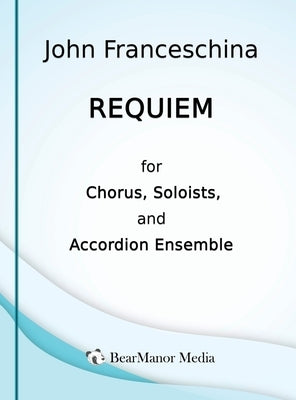 Requiem for Chorus, Soloists, and Accordion Ensemble by Franceschina, John