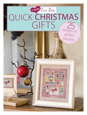 I Love Cross Stitch - Quick Christmas Gifts: 25 Designs for Perfect Presents by Various