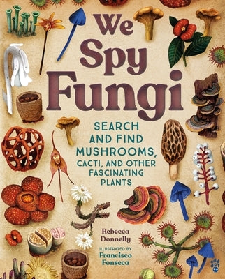 We Spy Fungi: Search and Find Mushrooms, Cacti, and Other Fascinating Plants by Donnelly, Rebecca