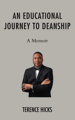 An Educational Journey to Deanship: A Memoir by Hicks, Terence