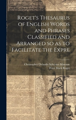 Roget's Thesaurus of English Words and Phrases Classified and Arranged so as to Facilitate the Expre by Roget, Peter Mark