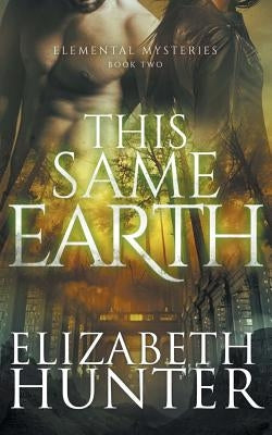 This Same Earth: Elemental Mysteries Book Two by Hunter, Elizabeth