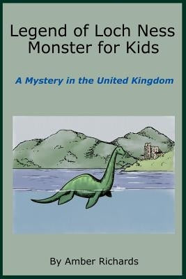 Legend of Loch Ness Monster for Kids: A Mystery in the United Kingdom by Richards, Amber