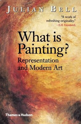 What Is Painting? Representation and Modern Art by Bell, Julian