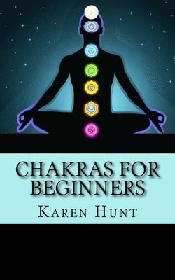 Chakras For Beginners: Easy Practical Guide to Understanding Your 7 Core Chakras For Internal Energy & Balance. by For Beginners, Chakras