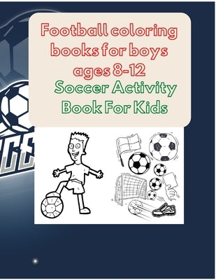 Football coloring books for boys ages 8-12: Soccer Activity Book For Kids by Design, Project