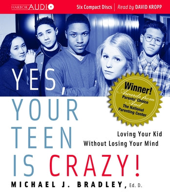 Yes, Your Teen Is Crazy!: Loving Your Kid Without Losing Your Mind by Bradley, Michael J.