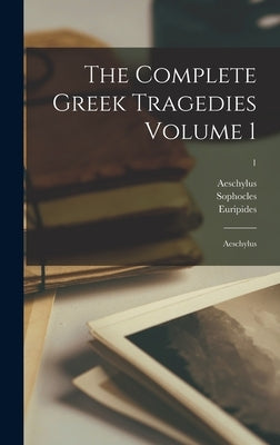 The Complete Greek Tragedies Volume 1: Aeschylus; 1 by Aeschylus