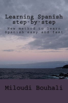 Learning Spanish step-by-step: New method to learn Spanish: grammar, vocabulary and conjugation easy and fast by Bouhali, Miloudi