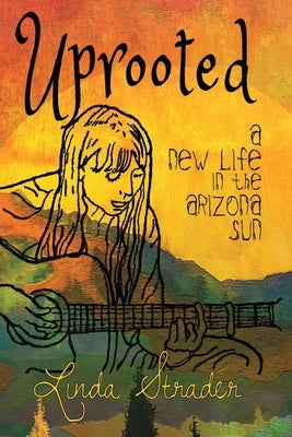 Uprooted: A New Life in the Arizona Sun by Strader, Linda