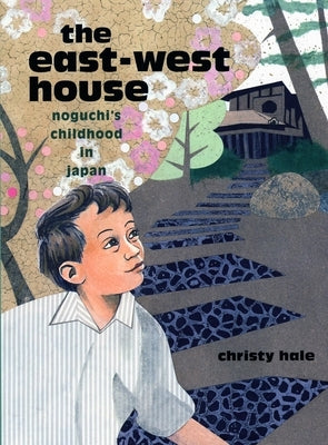 The East-West House: Noguchi's Childhood in Japan by Hale, Christy