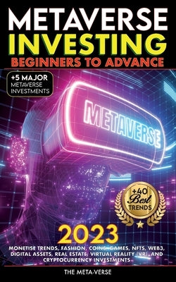 Metaverse 2023 Investing Beginners to Advance, Monetise Trends, Fashion, Coins, Games, NFTs, Web3, Digital Assets, Real Estate, Virtual Reality (VR), by Crypto Art, Nft Trending