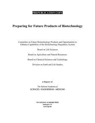 Preparing for Future Products of Biotechnology by National Academies of Sciences Engineeri