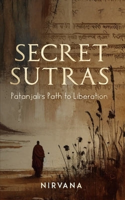 Secret Sutras: Patanjali's Path to Liberation by Nirvana