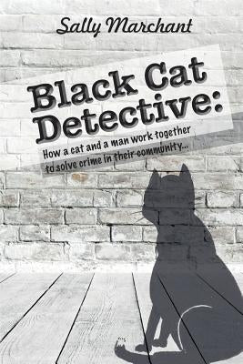 Black Cat Detective: How a cat and a man work together to solve crime in their community... by Marchant, Sally