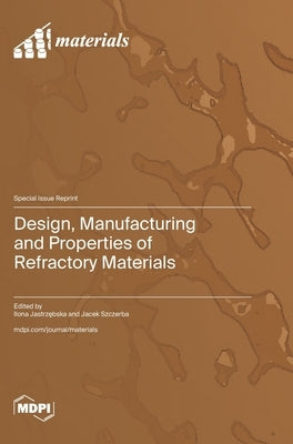 Design, Manufacturing and Properties of Refractory Materials by Jastrz&#281;bska, Ilona