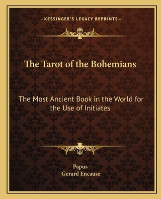 The Tarot of the Bohemians: The Most Ancient Book in the World for the Use of Initiates by Papus