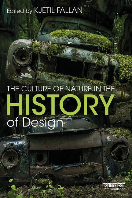 The Culture of Nature in the History of Design by Fallan, Kjetil