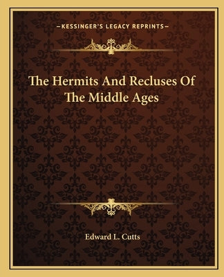 The Hermits And Recluses Of The Middle Ages by Cutts, Edward L.